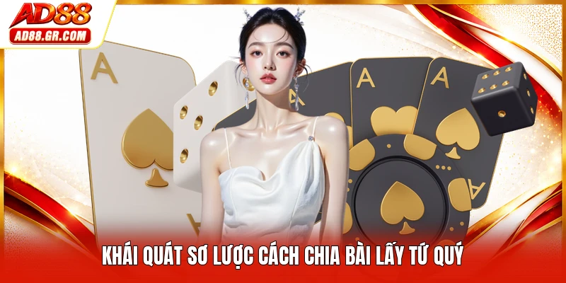Khái quát sơ lược cách chia bài lấy tứ quý